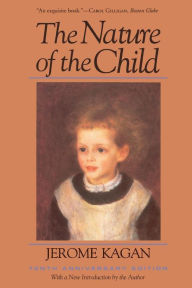 Title: The Nature Of The Child (Tenth Anniversary Edition) / Edition 1, Author: Jerome Kagan