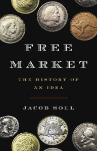 Title: Free Market: The History of an Idea, Author: Jacob Soll