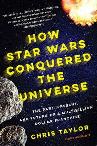Title: How Star Wars Conquered the Universe: The Past, Present, and Future of a Multibillion Dollar Franchise, Author: Chris Taylor