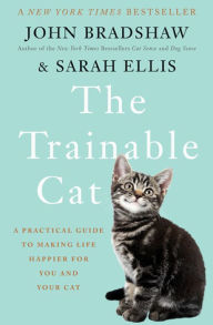 The Trainable Cat: A Practical Guide to Making Life Happier for You and Your Cat