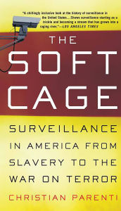 The Soft Cage: Surveillance in America from Slavery to the War on Terror / Edition 1