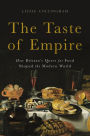 The Taste of Empire: How Britain's Quest for Food Shaped the Modern World