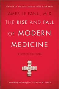 Title: The Rise and Fall of Modern Medicine: Revised Edition, Author: James Le Fanu MD