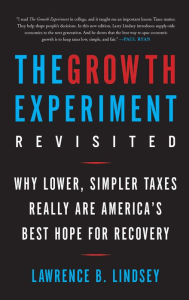 Title: The Growth Experiment Revisited: Why Lower, Simpler Taxes Really Are America's Best Hope for Recovery, Author: Lawrence B. Lindsey