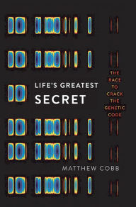 Title: Life's Greatest Secret: The Race to Crack the Genetic Code, Author: Matthew Cobb