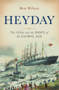 Title: Heyday: The 1850s and the Dawn of the Global Age, Author: Ben Wilson