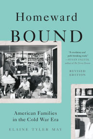 Title: Homeward Bound: American Families in the Cold War Era, Author: Elaine Tyler May