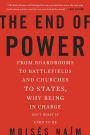 The End of Power: From Boardrooms to Battlefields and Churches to States, Why Being In Charge Isn't What It Used to Be
