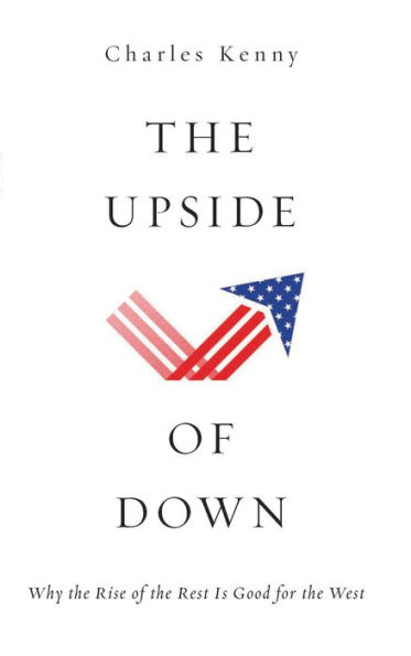 The Upside of Down: Why the Rise of the Rest is Good for the West