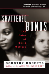 Title: Shattered Bonds: The Color Of Child Welfare, Author: Dorothy Roberts