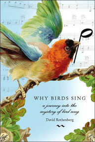 Why Birds Sing: A Journey Into the Mystery of Bird Song