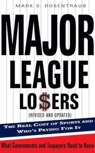 Title: Major League Losers: The Real Cost Of Sports And Who's Paying For It, Author: Mark S. Rosentraub
