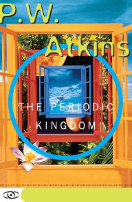 Title: The Periodic Kingdom: A Journey Into The Land Of The Chemical Elements, Author: PW Atkins