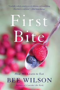 Title: First Bite: How We Learn to Eat, Author: Bee Wilson