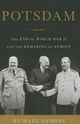 Potsdam: The End of World War II and the Remaking of Europe