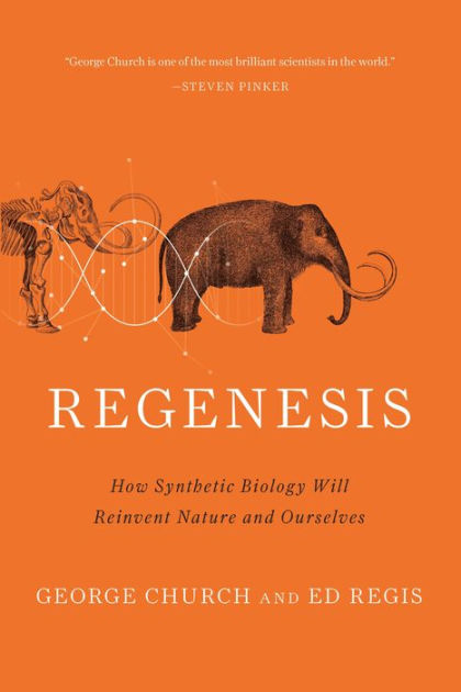 Regenesis How Synthetic Biology Will Reinvent Nature And Ourselves By George M Church Ed Regis Paperback Barnes Noble