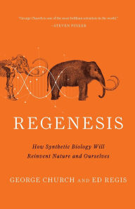 Regenesis: How Synthetic Biology Will Reinvent Nature and Ourselves