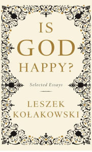 Title: Is God Happy?: Selected Essays, Author: Leszek Kolakowski