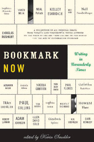Title: Bookmark Now: Writing in Unreaderly Times: A Collection of All Original Essays from Today's (and Tomorrow's) Young Authors on the State of the Art -- and the Art of the Hustle -- in the Age of Information Overload, Author: Kevin Smokler