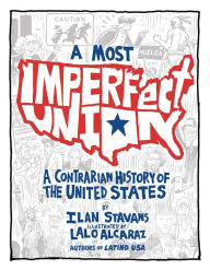Title: A Most Imperfect Union: A Contrarian History of the United States, Author: Ilan Stavans
