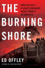 The Burning Shore: How Hitler's U-Boats Brought World War II to America