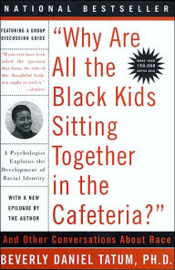 Why Are All the Black Kids Sitting Together in the Cafeteria?: And Other Conversations about Race
