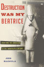 Destruction Was My Beatrice: Dada and the Unmaking of the Twentieth Century