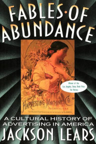 Fables Of Abundance: A Cultural History Of Advertising In America