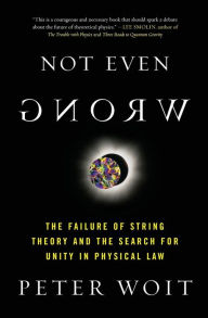 Title: Not Even Wrong: The Failure of String Theory and the Search for Unity in Physical Law for Unity in Physical Law, Author: Peter Woit
