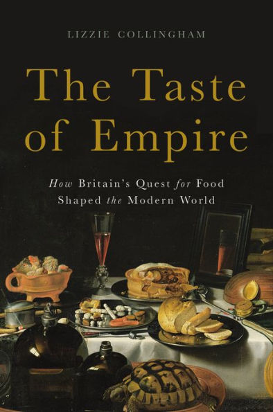 The Taste of Empire: How Britain's Quest for Food Shaped the Modern World