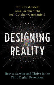 Title: Designing Reality: How to Survive and Thrive in the Third Digital Revolution, Author: Neil Gershenfeld