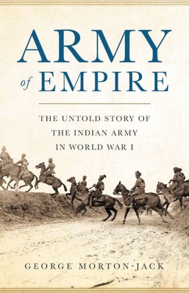 Army of Empire: The Untold Story of the Indian Army in World War I