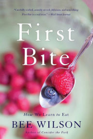 Title: First Bite: How We Learn to Eat, Author: Bee Wilson