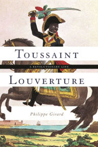 Title: Toussaint Louverture: A Revolutionary Life, Author: Philippe Girard