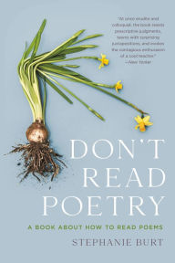 Title: Don't Read Poetry: A Book about How to Read Poems, Author: Stephanie Burt