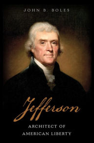 Title: Jefferson: Architect of American Liberty, Author: John B. Boles