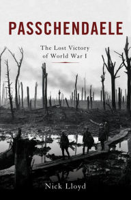 Title: Passchendaele: The Lost Victory of World War I, Author: Nick Lloyd