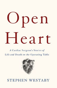 Title: Open Heart: A Cardiac Surgeon's Stories of Life and Death on the Operating Table, Author: Stephen Westaby