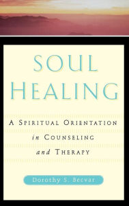 Title: Soul Healing: A Spiritual Orientation In Counseling And Therapy / Edition 1, Author: Dorothy S. Becvar