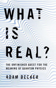 Free ebook portugues download What Is Real?: The Unfinished Quest for the Meaning of Quantum Physics RTF PDF English version by Adam Becker