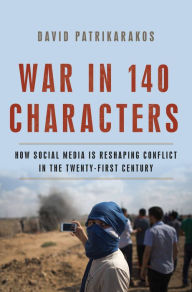 Title: War in 140 Characters: How Social Media Is Reshaping Conflict in the Twenty-First Century, Author: David Patrikarakos
