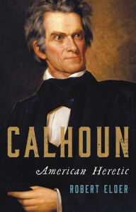 Title: Calhoun: American Heretic, Author: Robert Elder