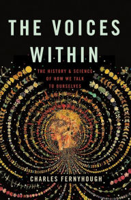 Title: The Voices Within: The History and Science of How We Talk to Ourselves, Author: Charles Fernyhough