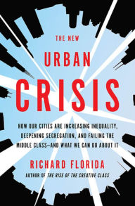 Title: The New Urban Crisis: How Our Cities Are Increasing Inequality, Deepening Segregation, and Failing the Middle Class--and What We Can Do about It, Author: Richard Florida