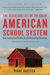 Title: The Death and Life of the Great American School System: How Testing and Choice Are Undermining Education, Author: Diane Ravitch