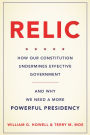 Relic: How Our Constitution Undermines Effective Government--and Why We Need a More Powerful Presidency