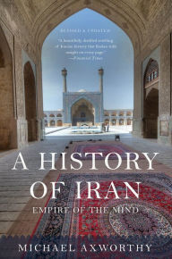 Title: A History of Iran: Empire of the Mind, Author: Michael Axworthy