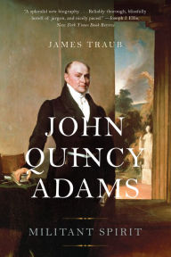 Title: John Quincy Adams: Militant Spirit, Author: James Traub