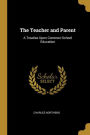 The Teacher and Parent: A Treatise Upon Common-School Education