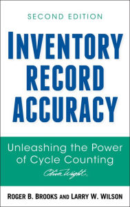 Title: Inventory Record Accuracy: Unleashing the Power of Cycle Counting / Edition 2, Author: Roger B. Brooks
